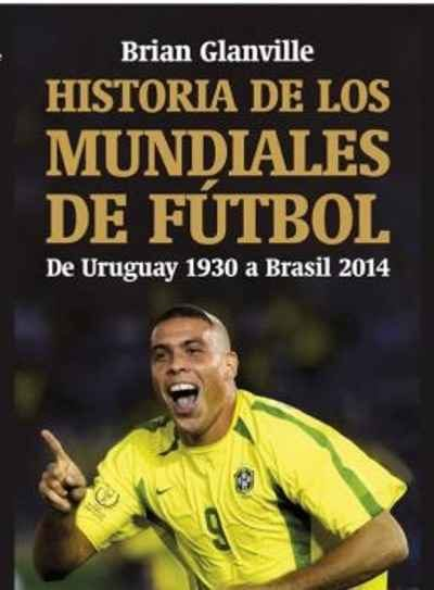 Portada de HISTORIA DE LOS MUNDIALES DE FÚTBOL. De Uruguay 1930 a Brasil 2014