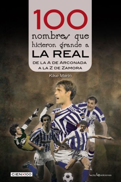 Portada de 100 NOMBRES QUE HICIERON GRANDE A LA REAL. DE LA A DE ARCONADA A LA Z