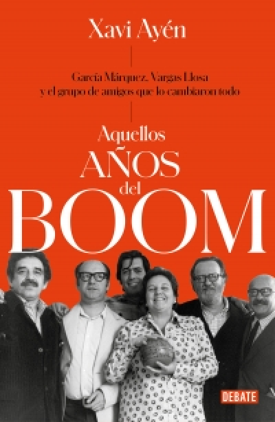 AQUELLOS AÑOS DEL BOOM. García Márquez, Vargas Llosa y el grupo de amigos que lo cambiaron todo