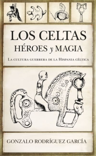 LOS CELTAS: HÉROES Y MAGIA. La cultura guerrera de la Hispania céltica