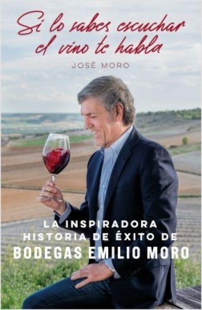 Portada de SI LO SABES ESCUCHAR EL VINO TE HABLA. La inspiradora historia de éxito de Bodegas Emilio Moro