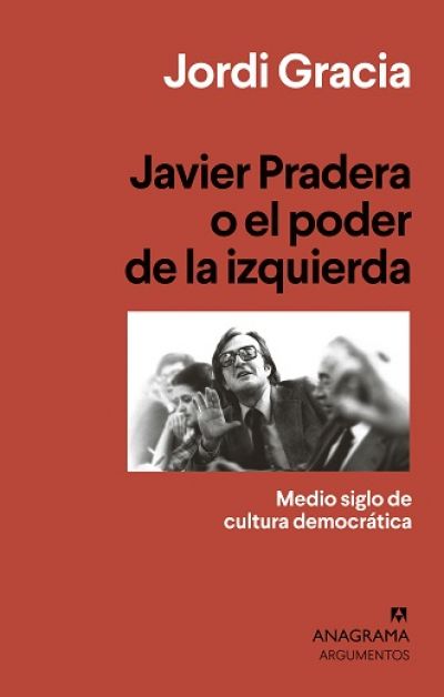 JAVIER PRADERA O EL PODER DE LA IZQUIERDA. Medio siglo de cultura democrática