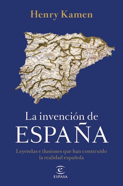 Portada de LA INVENCIÓN DE ESPAÑA. Leyendas e ilusiones que han construido la realidad española