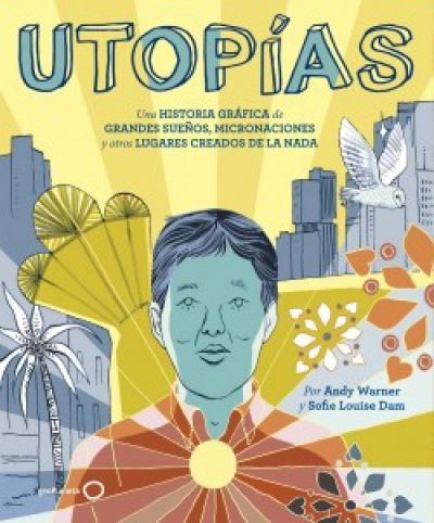 Portada de UTOPÍAS. Una historia gráfica de grandes sueños, micronaciones y otros lugares creados de la nada