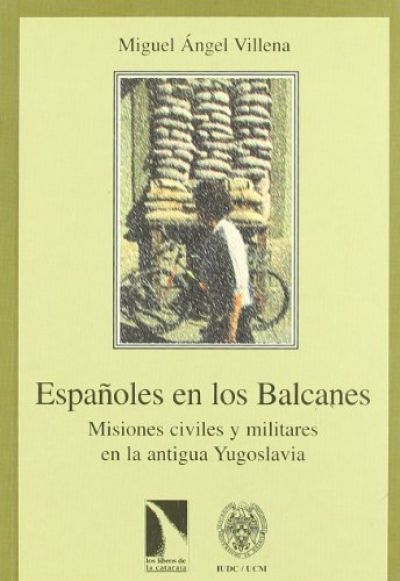ESPAÑOLES EN LOS BALCANES. Misiones civiles y militares en la antigua Yugoslavia