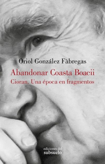 Portada de ABANDONAR COASTA BOACII: Cioran. Una época en fragmentos