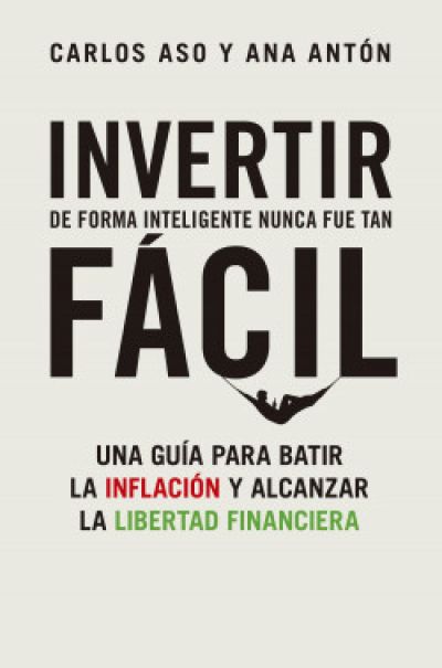Portada de INVERTIR DE FORMA INTELIGENTE NUNCA FUE TAN FÁCIL. Una guía para batir la inflación y alcanzar la libertad financiera