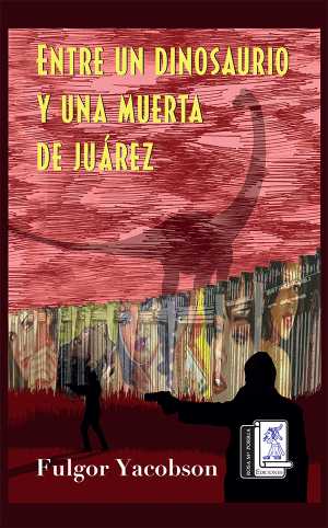 Portada de ENTRE UN DINOSAURIO Y UNA MUERTA DE JUÁREZ