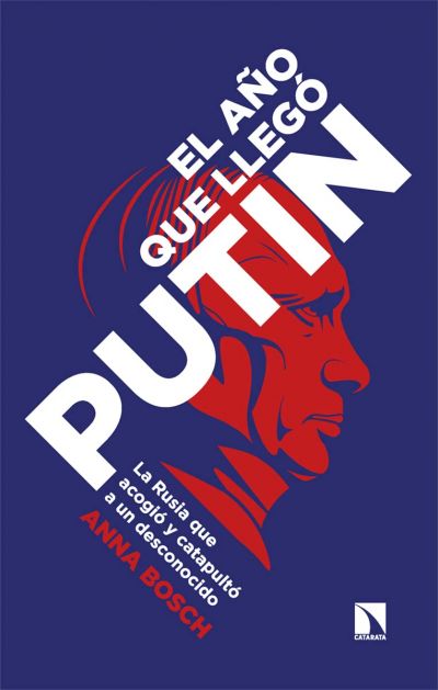 Portada de EL AÑO QUE LLEGÓ PUTIN. La Rusia que acogió y catapultó a un desconocido