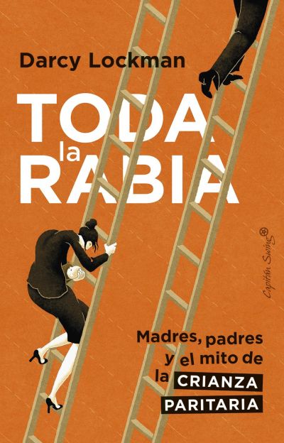 Portada de TODA LA RABIA. Madres, padres y el mito de la crianza paritaria
