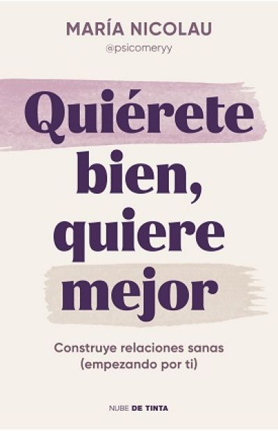 Portada de QUIÉRETE BIEN, QUIERE MEJOR. Construye relaciones sanas (empezando por ti)