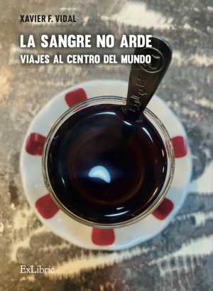 Portada de LA SANGRE NO ARDE. VIAJES AL CENTRO DEL MUNDO