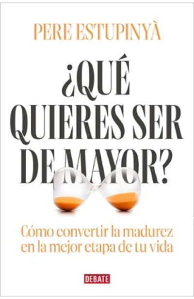 ¿QUÉ QUIERES SER DE MAYOR? Cómo convertir la madurez en la mejor etapa de tu vida