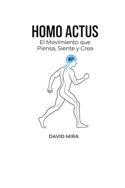 HOMO ACTUS. El Movimiento que Piensa, Siente y Crea