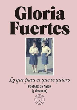 GLORIA FUERTES.  LO QUE PASA ES QUE TE QUIERO.  POEMAS DE AMOR (Y