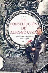 Portada de LA CONSTITUCIÓN DE ALFONSO USSÍA. Lo que le falta a nuestra Carta Magna