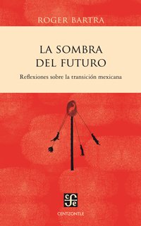 Portada de LA SOMBRA DEL FUTURO. Reflexiones sobre la transición mexicana