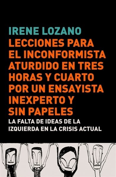 Portada de LECCIONES PARA EL INCONFORMISTA ATURDIDO EN TRES HORAS Y CUARTO, POR UN ENSAYISTA INEXPERTO Y SIN PAPELES. La falta de ideas de la izquierda en la crisis actual