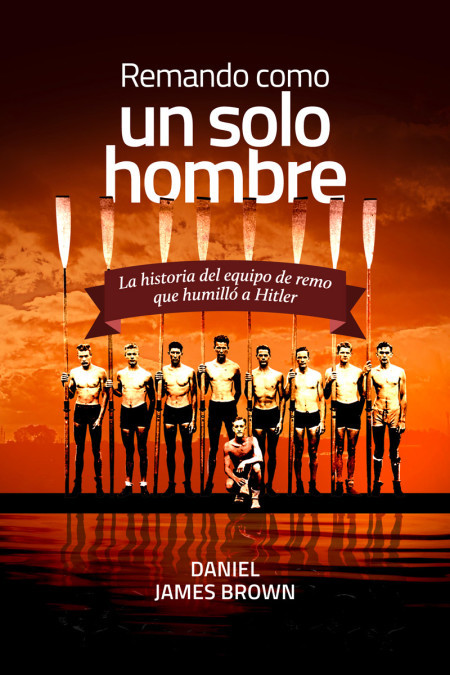 Portada de REMANDO COMO UN SOLO HOMBRE. La historia del equipo de remo que humilló a Hitler