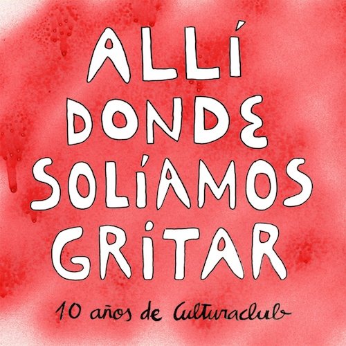 Portada de ALLÍ DONDE SOLÍAMOS GRITAR. 10 años de Culturaclub